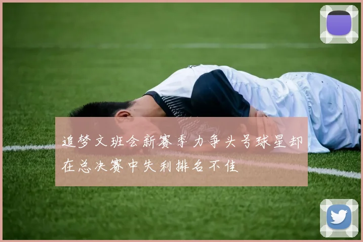 追梦文班会新赛季力争头号球星却在总决赛中失利排名不佳
