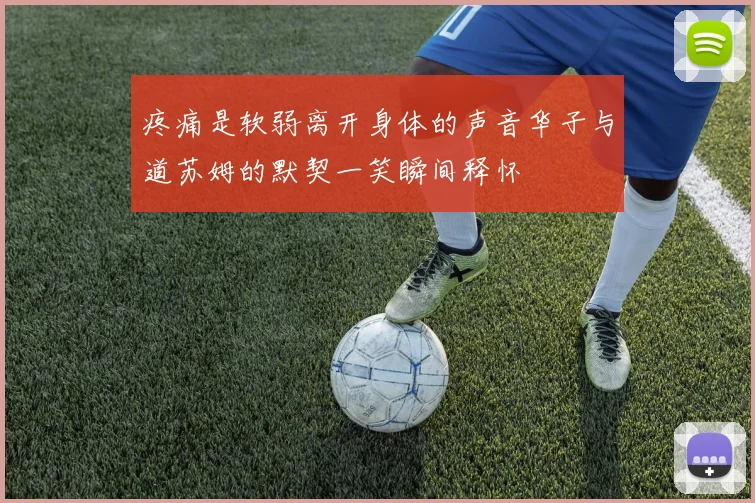 疼痛是软弱离开身体的声音华子与道苏姆的默契一笑瞬间释怀