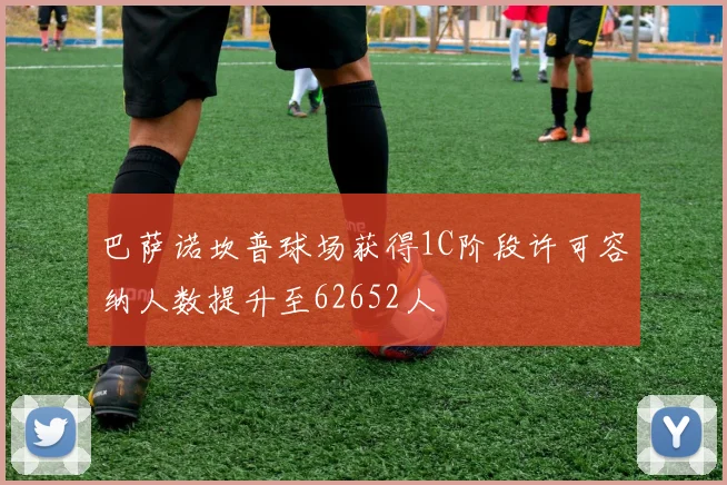 巴萨诺坎普球场获得1C阶段许可容纳人数提升至62652人